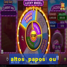 altos papos ou autos papos